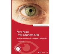 Keine Angst vor Grünem Star: Ein Buch für Patienten: Ursachen - Hintergründe - Begleittherapie