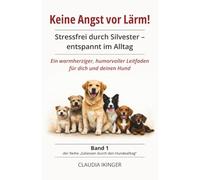 Keine Angst vor Lärm!: Stressfrei durch Sylvester - entspannt im Alltag (Gelassen durch den Hundealltag)