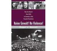 Keine Gewalt! No Violence!: How the Church Gave Birth to Germany's Only Peaceful Revolution