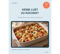 KEINE LUST ZU KOCHEN?: 100 einfache Rezepte für Tage, an denen es schnell gehen muss