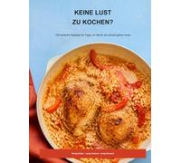 KEINE LUST ZU KOCHEN?: 100 einfache Rezepte für Tage, an denen es schnell gehen muss