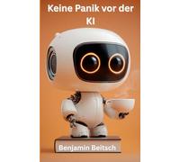 Keine Panik vor der KI: ChatGPT und KI für Einsteiger: Praxisguide mit Prompt Vorlagen, Checklisten und sicheren Workflows ohne Fachchinesisch