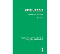 Keir Hardie: The Making of a Socialist (Routledge Library Editions: The Labour Movement)