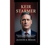 KEIR STARMER: From Law To Leadership - Justice, Power, And The Making Of A Prime Minister