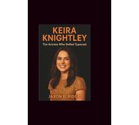 Keira knightley: The Actress Who Defied Typecast