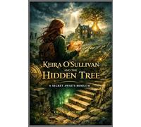 Keira O'Sullivan and the Hidden Tree: A YA Fantasy of Hidden Power and Ancient Roots