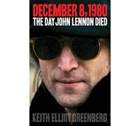 Keith Elliot Greenberg: December 8, 1980 - The Day John Lennon Died