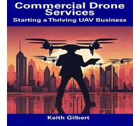 Keith Gilbert Commercial Drone Services: Starting a Thriving UAV Business Keith Gilbert Multicolor