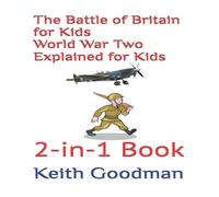 Keith Goodman The Battle of Britain for Kids World War Two Explained for Kids: Keith Goodman Multicolor