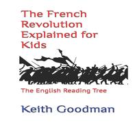Keith Goodman The French Revolution Explained for Kids: The English Reading Tree Keith Goodman Multicolor