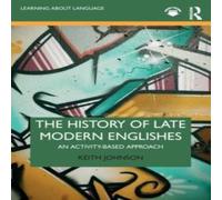 Keith Johnson The History of Late Modern Englishes: An Activity-based Approach in White Keith Johnson White