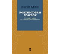 KEITH KERR Postmodern Cowboy: C. Wright Mills and a New 21st-century Sociology (Advancing the Sociological Imagination)