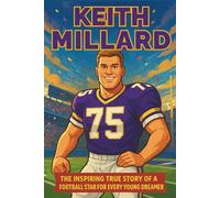 Keith Millard Biography: The Inspiring True Story of a Football Star for Every Young Dreamer.