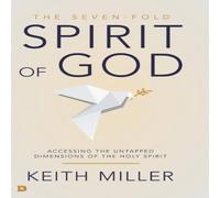 Keith Miller The Seven-Fold Spirit of God: Accessing the Untapped Dimensions of in White Keith Miller White