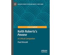Keith Roberts’s Pavane: A Critical Companion (Palgrave Science Fiction and Fantasy: A New Canon)