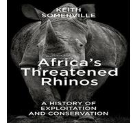 Keith Somerville Africa's Threatened Rhinos : A History of Exploitation and Keith Somerville Multicolor