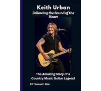Keith Urban: Following the Sound of the Heart: The Amazing Story of a Country Music Guitar Legend
