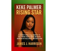 Keke Palmer: Rising Star: A Journey from Child Prodigy to Hollywood Trailblazer, Breaking Barriers in Film, Music, and Social Good