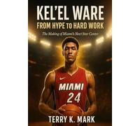 Kel’el Ware: From Hype to Hard Work: The Making of Miami’s Next Star Center