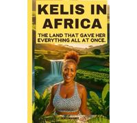 KELIS IN AFRICA:: THE LAND THAT GAVE HER EVERYTHING ALL AT ONCE.