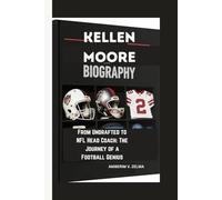 KELLEN MOORE BIOGRAPHY: From Undrafted to NFL Head Coach: The Journey of a Football Genius