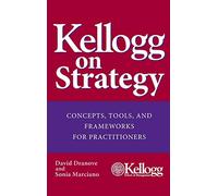 Kellogg on Strategy: Concepts, Tools, and Frameworks for Practitioners