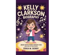 KELLY CLARKSON BIOGRAPHY: Brave Notes From A Bright Star (Brave Book For Young Readers)