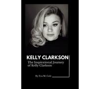 KELLY CLARKSON: The Inspirational Journey of Kelly Clarkson