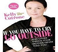 Kelly Cutrone If You Have to Cry, Go Outside: & Other Things Your Mother Never Kelly Cutrone Multicolor