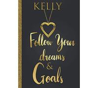 Kelly Follow Your Dreams & Goals: Personalized Name Journal for Women & Girls Named Kelly Gift Idea|Cute Dreams Tracker & Life Goals Setting Inspirational Planner Notebook to Write in