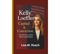 Kelly Loeffler: Capital & Conviction: The bold force behind SBA’s transformation.
