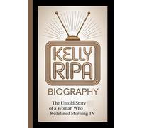 KELLY RIPA BIOGRAPHY: The Untold Story of the Woman Who Redefined Morning TV