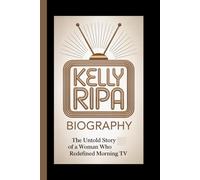 KELLY RIPA BIOGRAPHY: The Untold Story of the Woman Who Redefined Morning TV
