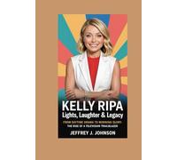 *Kelly Ripa: Lights, Laughter & Legacy*: *From Daytime Drama to Morning Glory - The Rise of a Television Trailblazer*