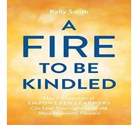 Kelly Smith A Fire to Be Kindled: How a Generation of Empowered Learners Can Kelly Smith Multicolor