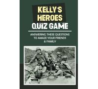Kelly's Heroes Quiz Game: Answering These Questions To Amaze Your Friends & Family