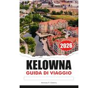 KELOWNA Guida di viaggio 2026: Esplora vigneti, laghi panoramici, avventure all'aria aperta, cultura locale e parchi mozzafiato nel cuore della Columbia Britannica