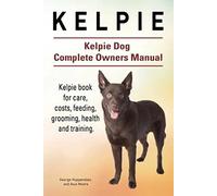 Kelpie. Kelpie Dog Complete Owners Manual. Kelpie book for care, costs, feeding, grooming, health and training.