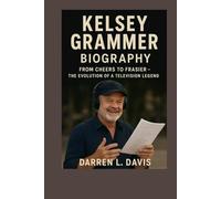 Kelsey Grammer Biography: From Cheers to Frasier - The Evolution of a Television Legend
