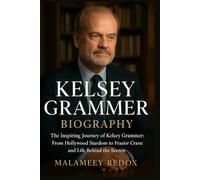 Kelsey Grammer Biography: The Inspiring Journey of Kelsey Grammer: From Hollywood Stardom to Frasier Crane and Life Behind the Scenes
