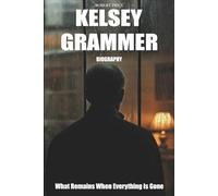 Kelsey Grammer Biography: What Remains When Everything Is Gone