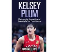 Kelsey Plum: The Inspiring Story of One of Basketball's Star Point Guards (Women's Basketball Biography Books)