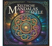 Keltische Mandalas der Seele - mediative Ausmalbilder inspiriert von alten keltischen Mustern: TheresaEin Ausmalbuch für Achtsamkeit, Mediation und ... zum Entspannen, Stress abbauen und Abschalten