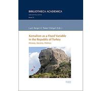 Kemalism As a Fixed Variable in the Republic of Turkey: History, Society, Politics (Bibliotheca Academica - Reihe Orientalistik, 31)