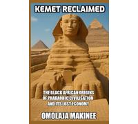 KEMET RECLAIMED: THE BLACK AFRICAN ORIGINS OF PHARAOHIC CIVILISATION AND ITS LOST ECONOMY