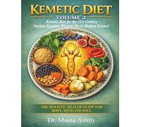 Kemetic Diet Volume 2:: Kemetic Diet for the 21st Century-Ancient Egyptian Wisdom Meets Modern Science (Kemetic Diet Ancient Egyptian Food for Body Mind and Soul)