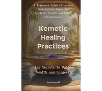 Kemetic Healing Practices: A beginners guide of lessons from ancient Kemet for Spiritual Growth and Divine Enlightenment (The Neteru Healing Arts)