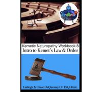 Kemetic Naturopathy Workbook 8: Intro to Kemet’s Law & Order (TRUE & LIVING KEMETIC SCIENCE)