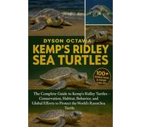 KEMP’S RIDLEY SEA TURTLES: The Complete Guide to Kemp’s Ridley Turtles - Conservation, Habitat, Behavior, and Global Efforts to Protect the World’s Rarest Sea Turtle