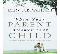 Ken Abraham A When Your Parent Becomes Your Child: A Journey of Faith Through Ken Abraham Multicolor